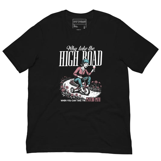 Why Take The High Road sarcastic t-shirt