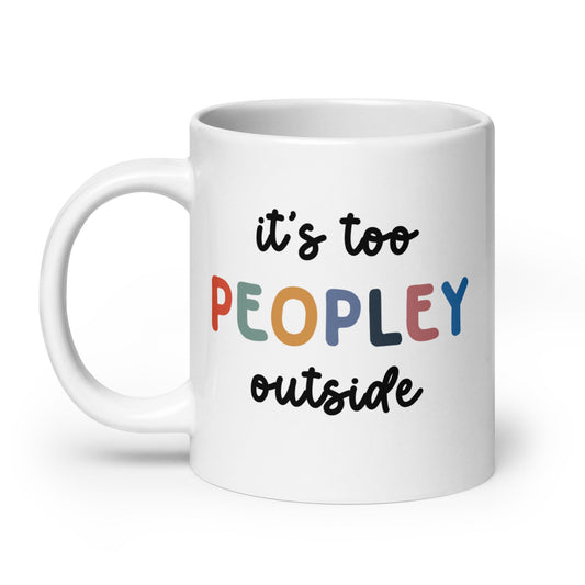 It's Too Peopley Outside funny mug, a gift for introverts