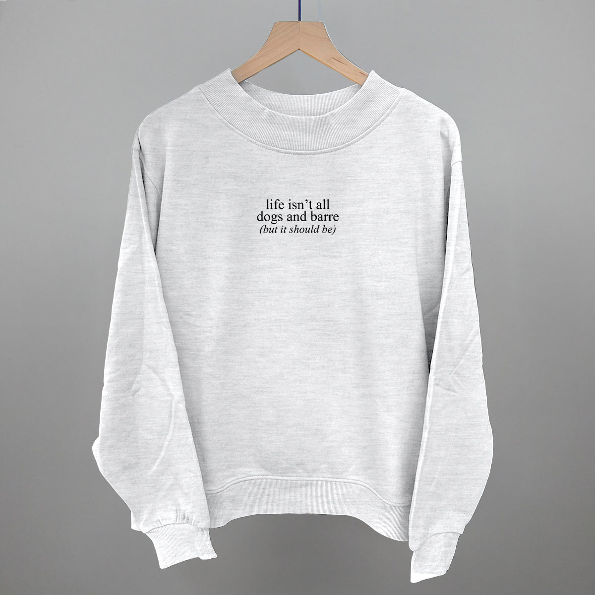 Life Isn't All Dogs and Barre graphic French terry mockneck in Ash