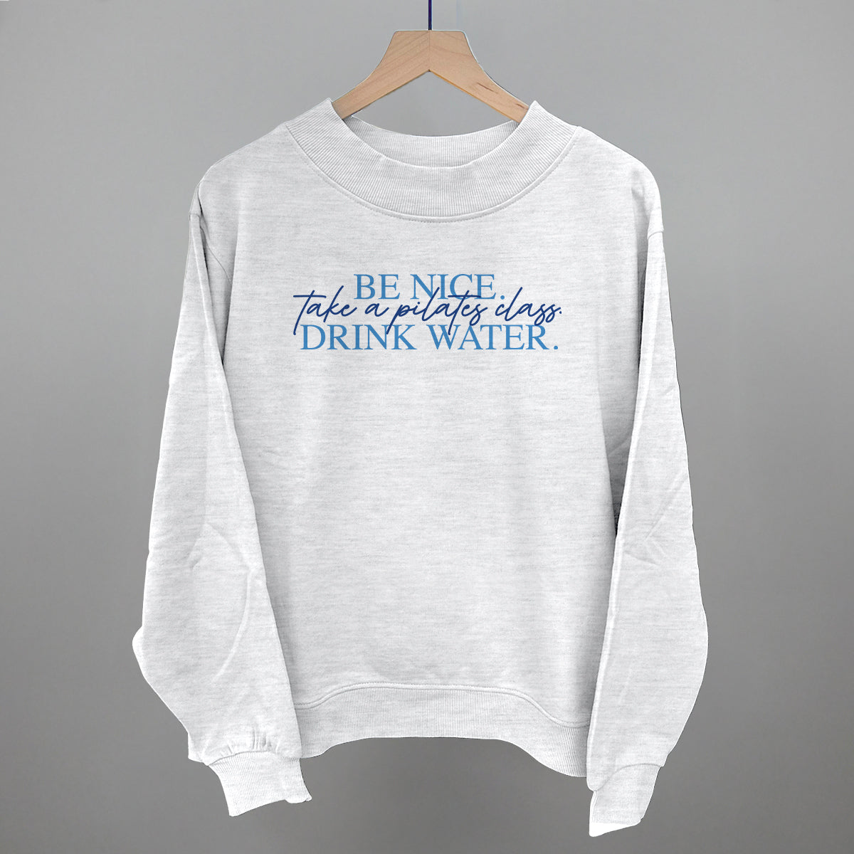 Be Nice, Take A Pilates Class, Drink Water graphic French terry mockneck in Ash