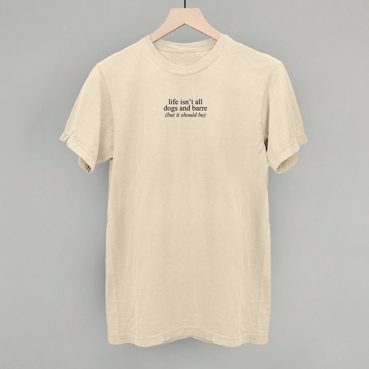 Life Isn't All Dogs and Barre graphic Comfort Colors tee in Ivory