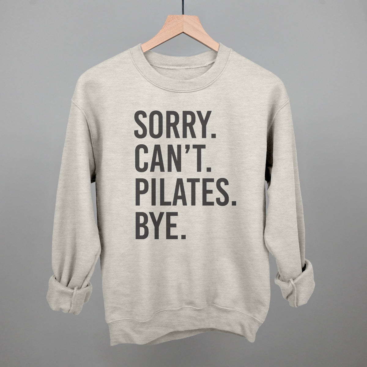 Sorry Can't Pilates Bye Funny Sweatshirt in Oatmeal – Ivy + Cloth