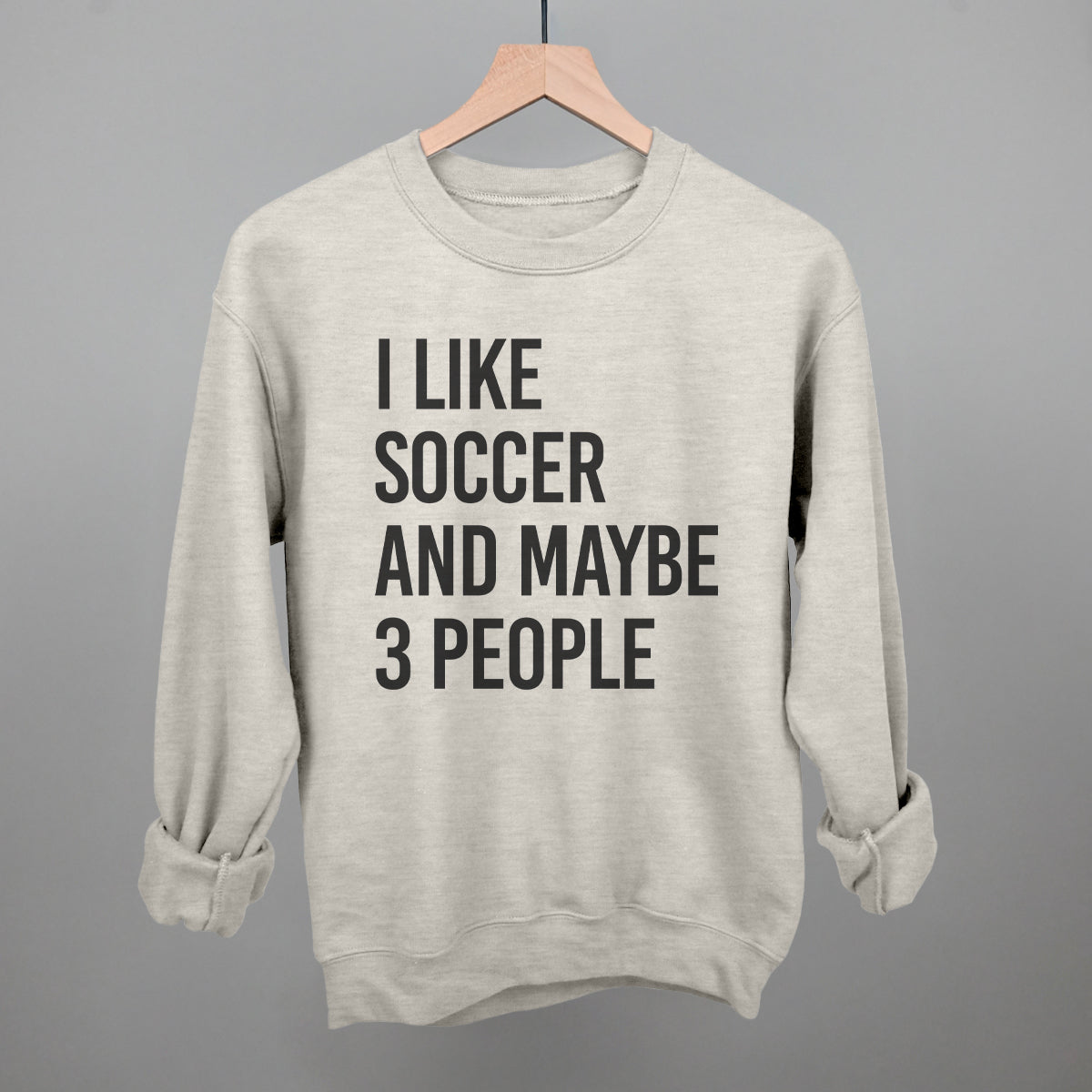 I Like Soccer And Maybe 3 People Funny Sweatshirt in Oatmeal – Ivy + Cloth