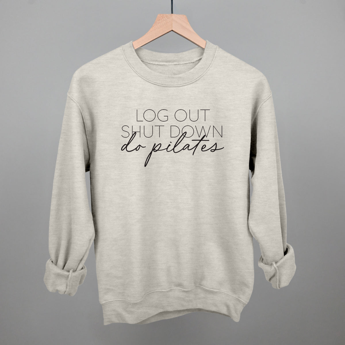 Log Out Shut Down Do Pilates Funny Sweatshirt in Oatmeal – Ivy + Cloth