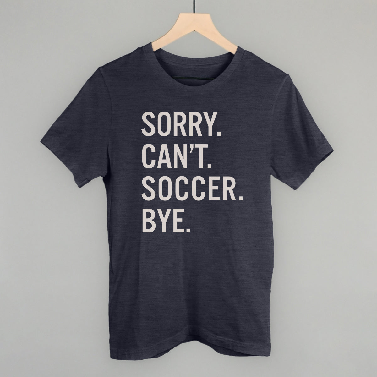Sorry Can't Soccer Bye Funny T-Shirt in Heather Navy – Ivy + Cloth