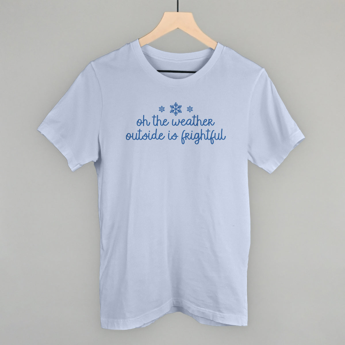 Oh The Weather Outside Is Frightful Funny T-Shirt in Light Blue – Ivy + Cloth
