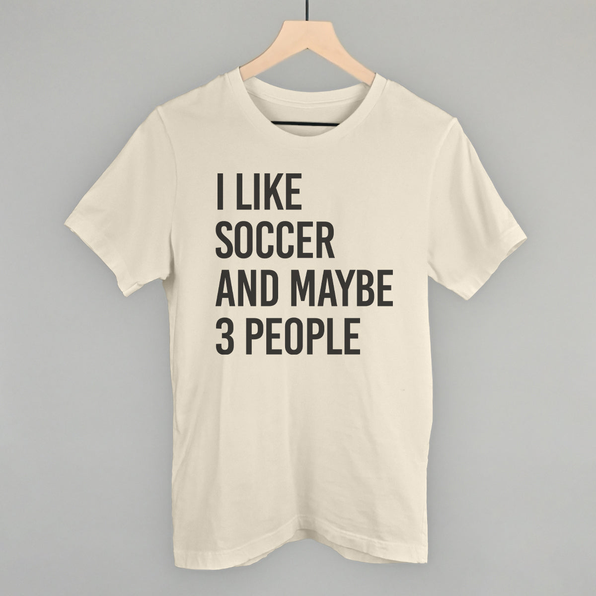I Like Soccer And Maybe 3 People Funny T-Shirt in Natural – Ivy + Cloth