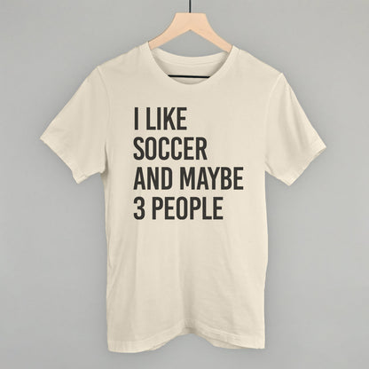 I Like Soccer And Maybe 3 People Funny T-Shirt in Natural – Ivy + Cloth
