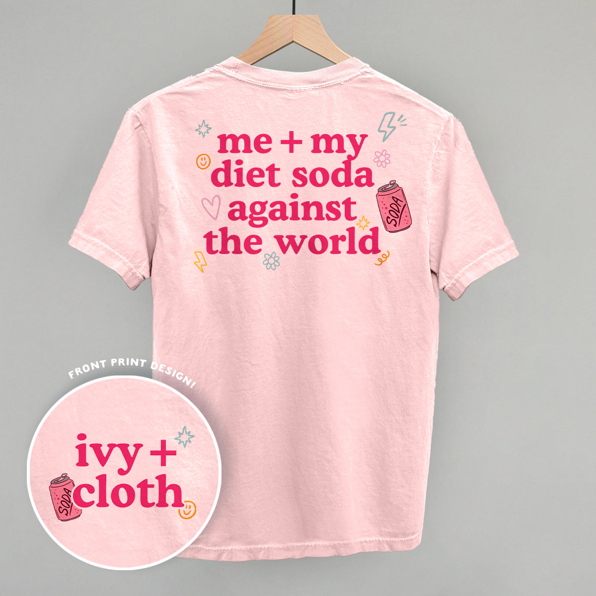 Me + My Diet Soda Against The World (Back Print) Funny Comfort Colors T-Shirt in Blossom – Ivy + Cloth