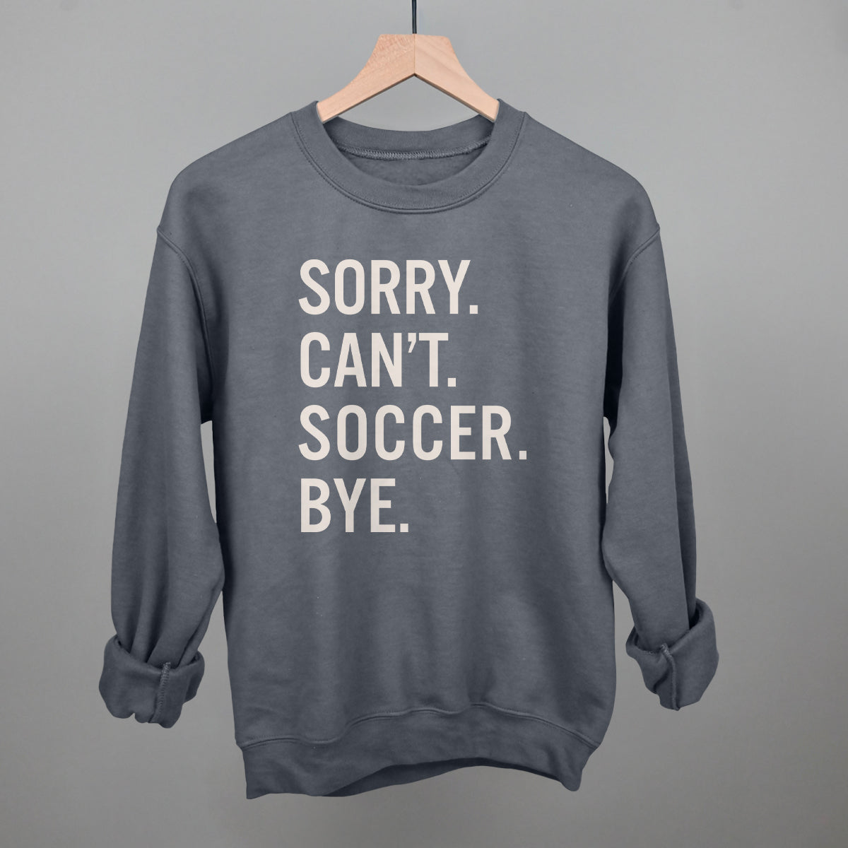 Sorry Can't Soccer Bye Funny Sweatshirt in Charcoal – Ivy + Cloth