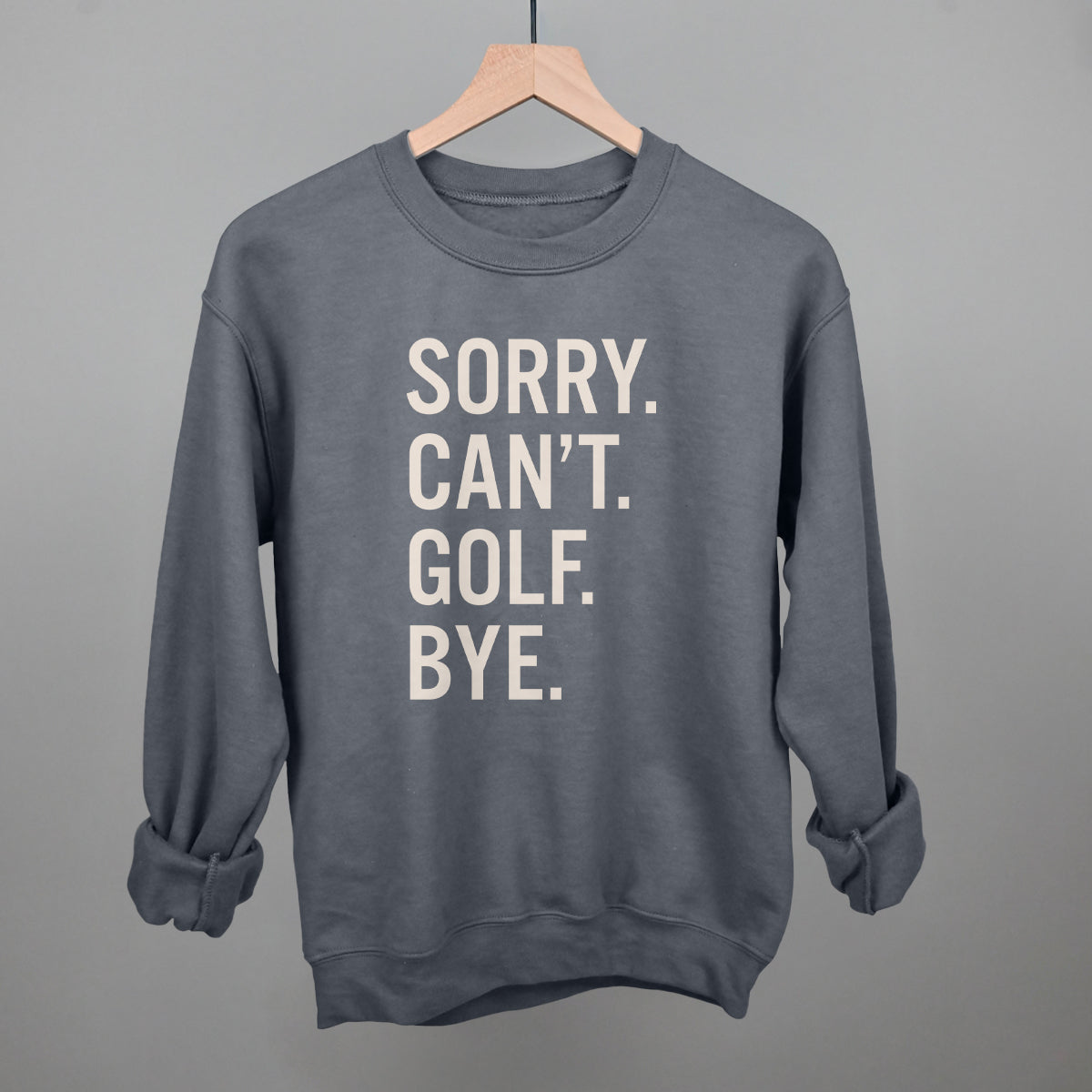 Sorry Can't Golf Bye Funny Sweatshirt in Charcoal – Ivy + Cloth