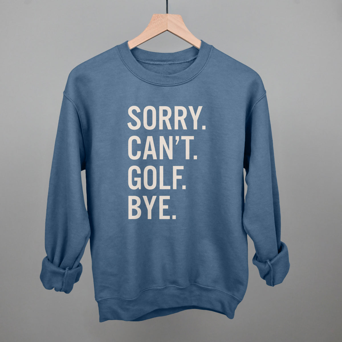 Sorry Can't Golf Bye Funny Sweatshirt in Indigo Blue – Ivy + Cloth
