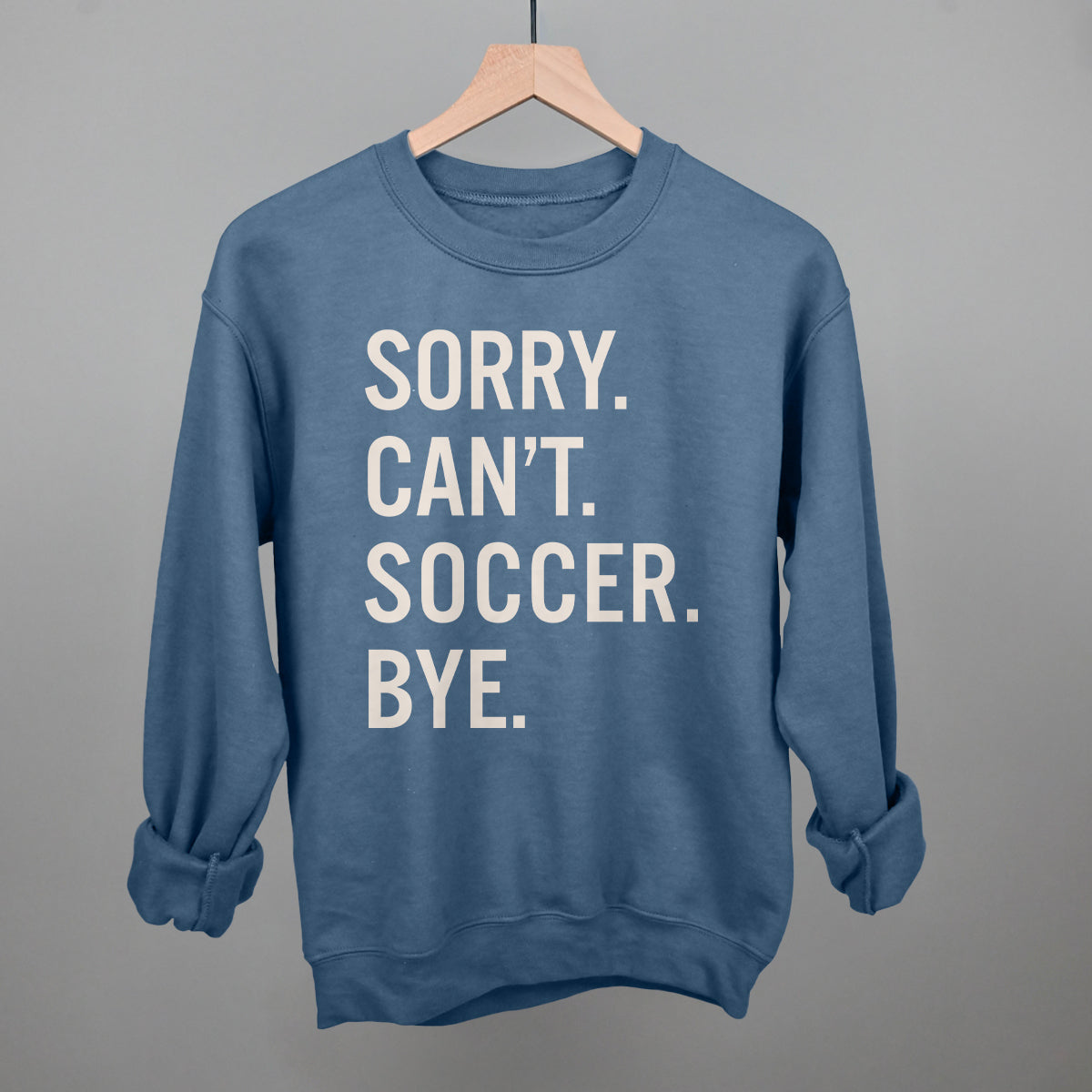 Sorry Can't Soccer Bye Funny Sweatshirt in Indigo Blue – Ivy + Cloth