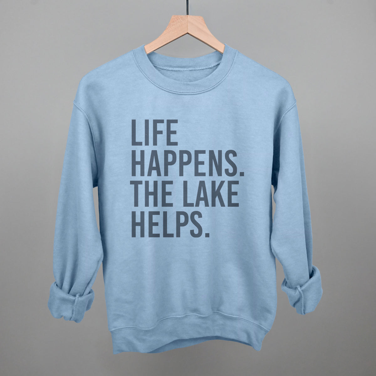Life Happens. The Lake Helps. Funny Sweatshirt in Light Blue – Ivy + Cloth