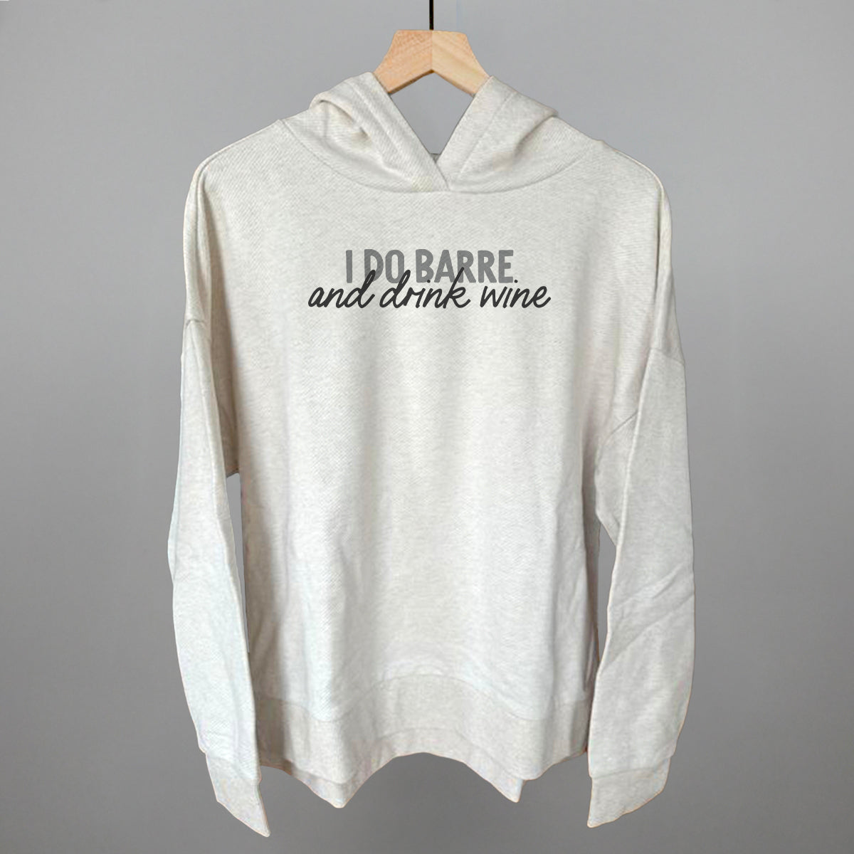 I Do Barre And Drink Wine Funny Terry Hoodie in Heather Almond – Ivy + Cloth