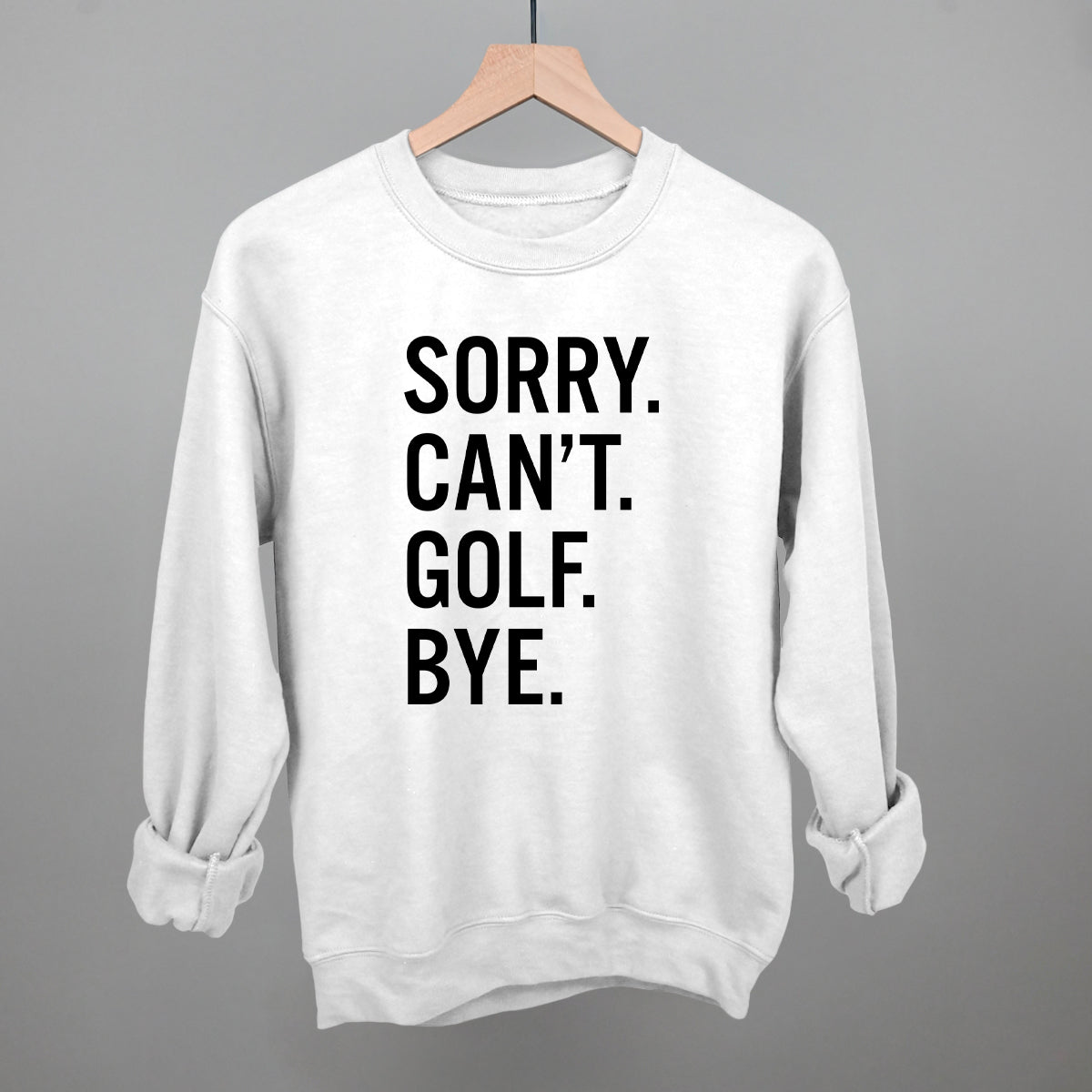 Sorry Can't Golf Bye Funny Sweatshirt in White – Ivy + Cloth