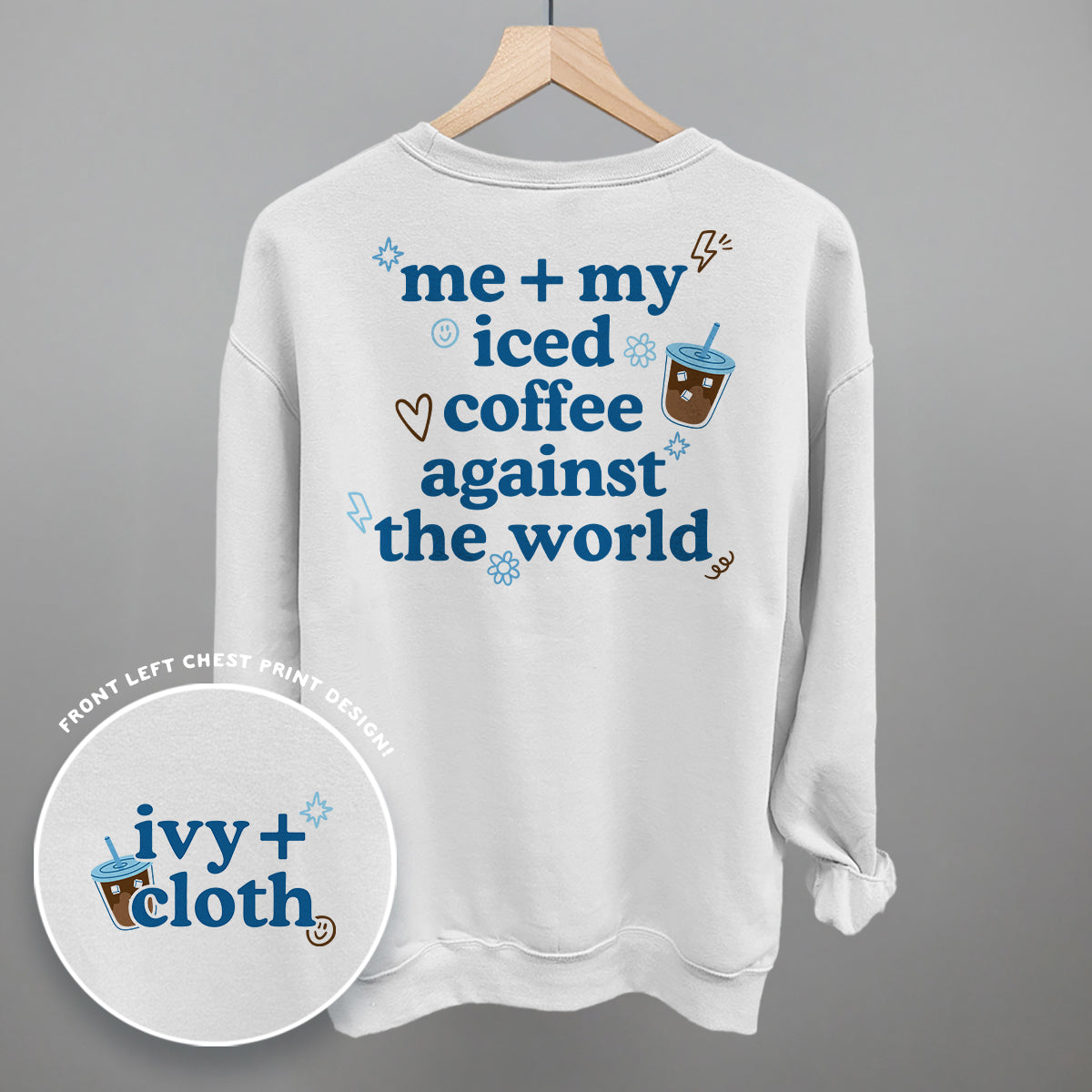 Me + My Iced Coffee Against The World (Back Print) Funny Shirt & Sweatshirt in White – Ivy + Cloth