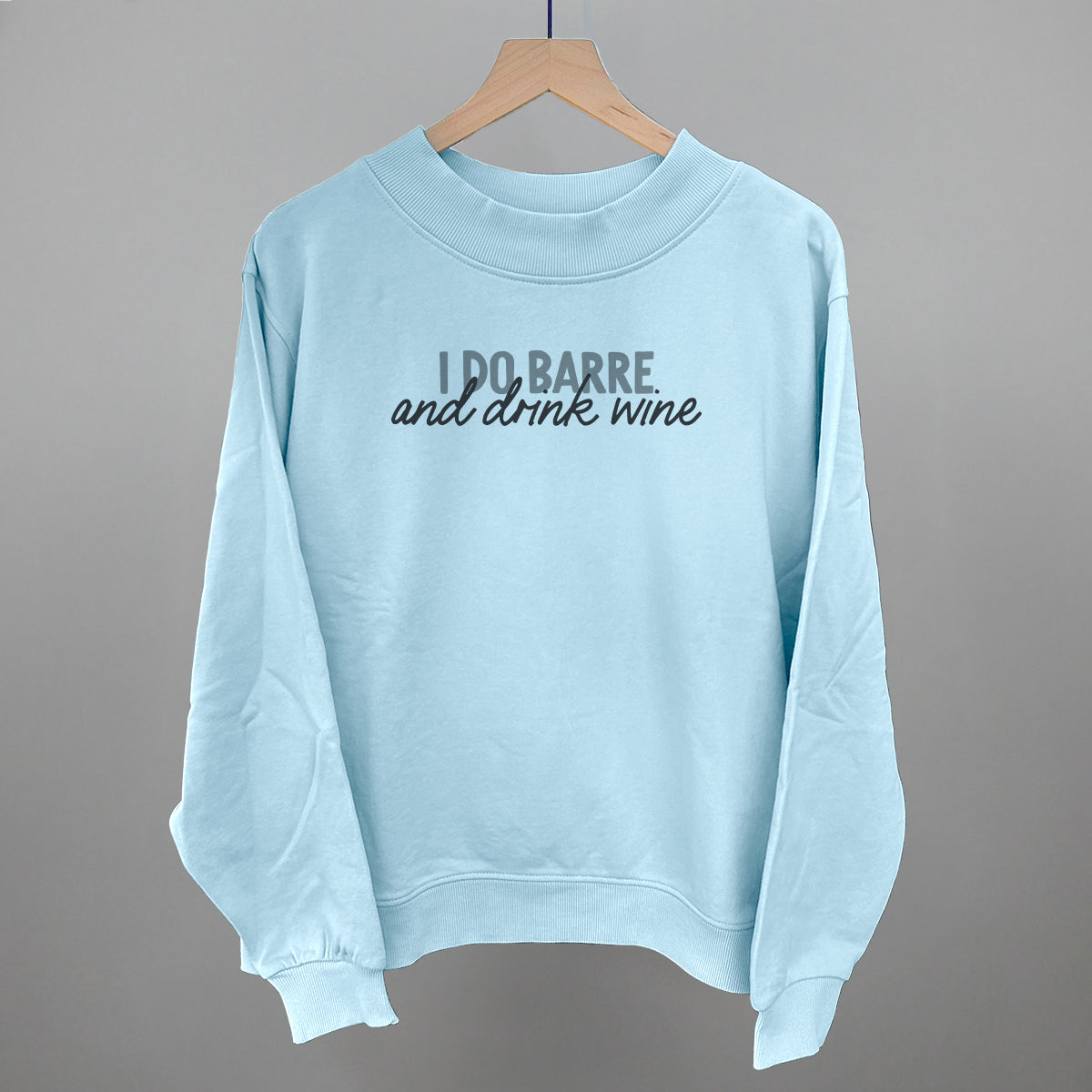 I Do Barre And Drink Wine Funny Oversized French Terry Mockneck Sweatshirt in Nantucket Breeze – Ivy + Cloth
