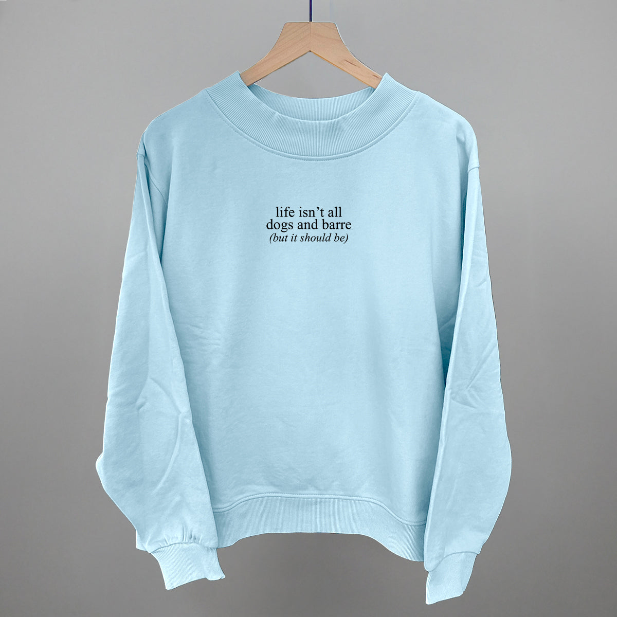 Life Isn't All Dogs and Barre graphic French terry mockneck in Nantucket Breeze