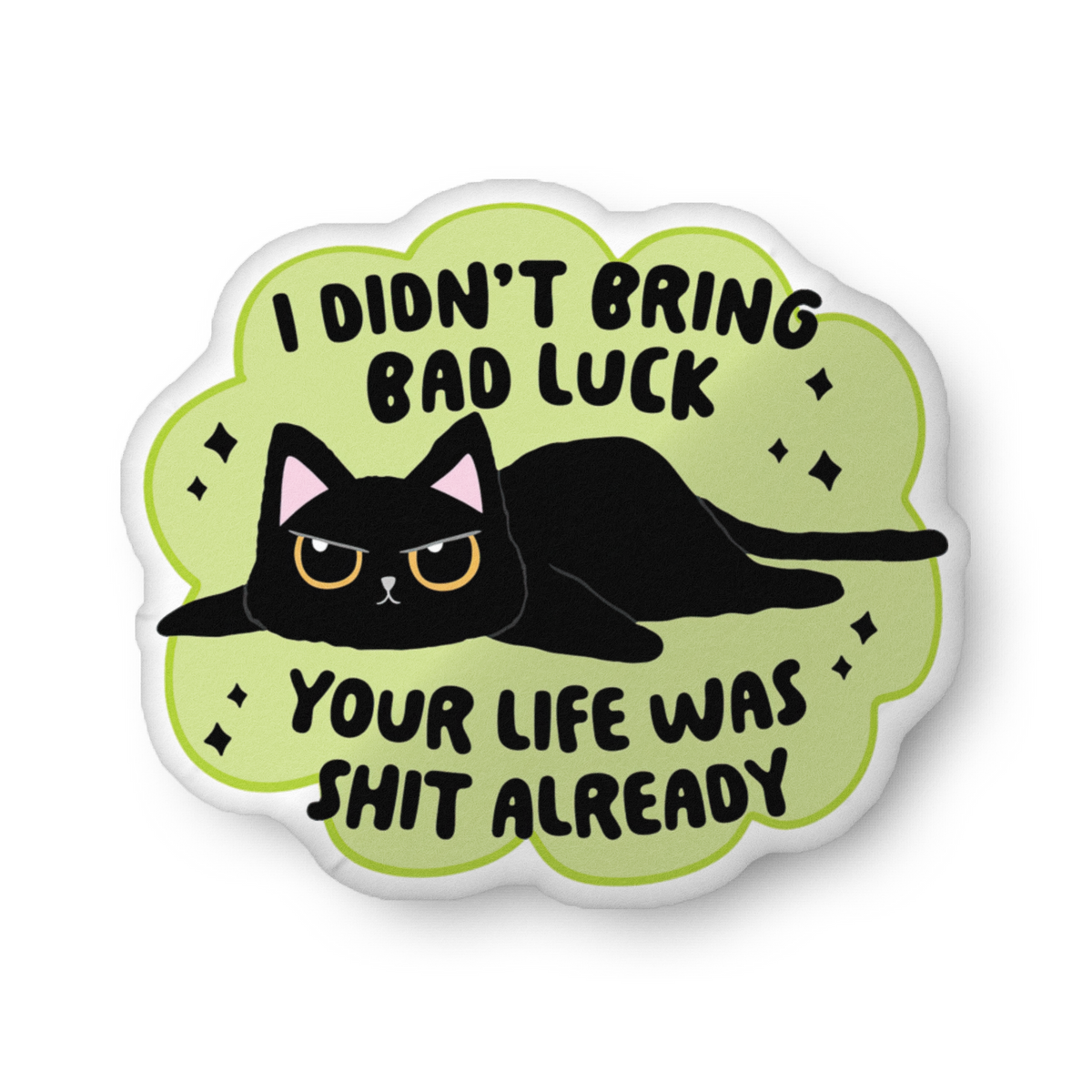 Custom-shaped pillow, black cat on light green backdrop: 'YOUR LIFE WAS SHIT ALREADY'