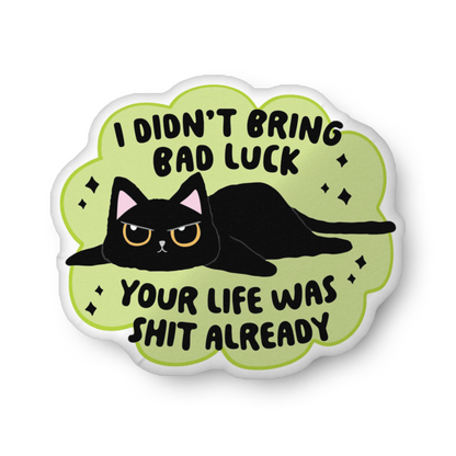 Custom-shaped pillow, black cat on light green backdrop: 'YOUR LIFE WAS SHIT ALREADY'