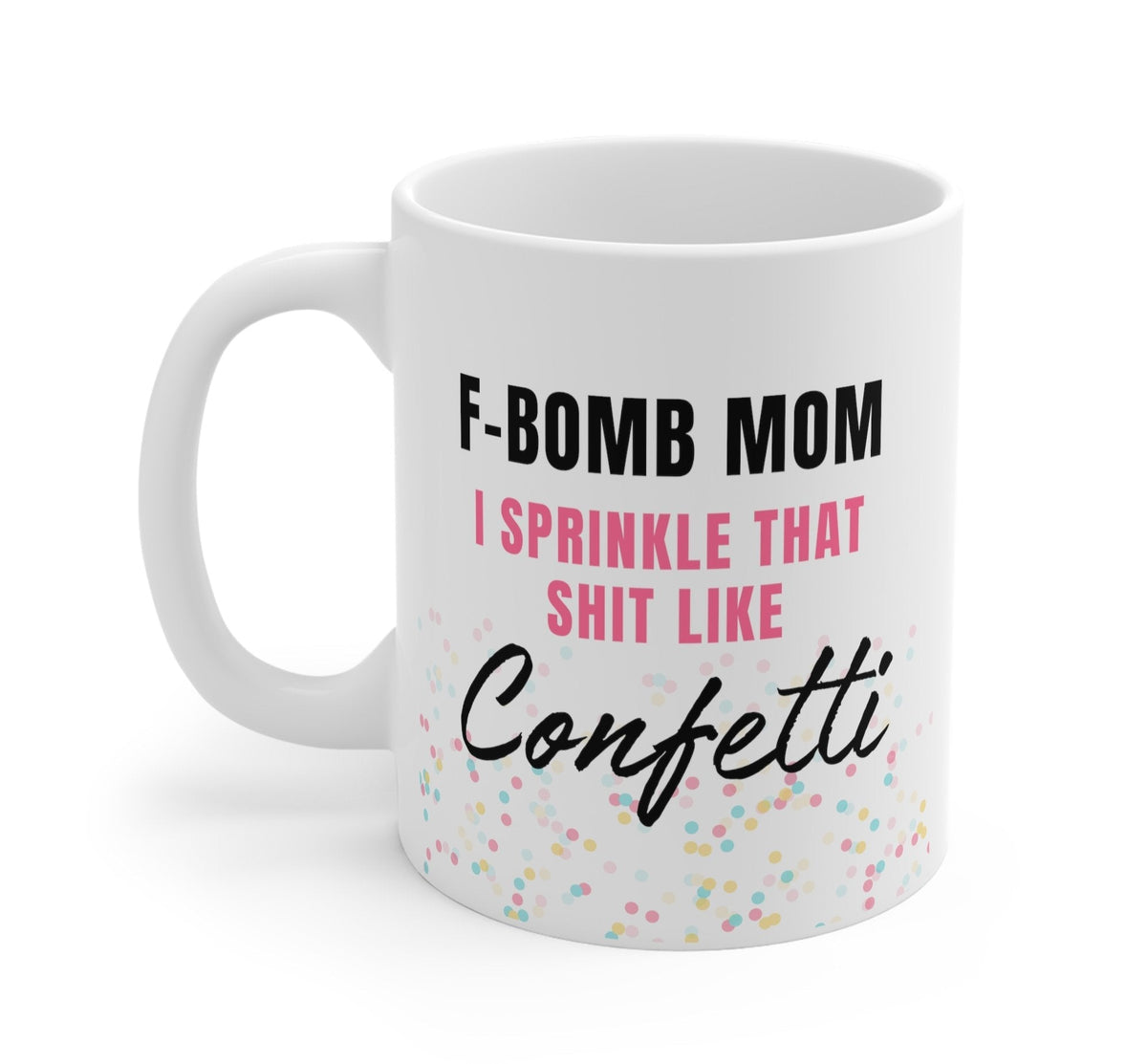 Funny "F-Bomb Mom I Sprinkle That Shit Like Confetti" — White ceramic mug with handle; 'F-BOMB MOM' and 'Confetti' lettering over sprinkles