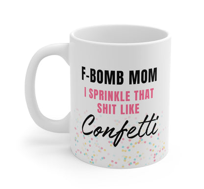 Funny "F-Bomb Mom I Sprinkle That Shit Like Confetti" — White ceramic mug with handle; 'F-BOMB MOM' and 'Confetti' lettering over sprinkles