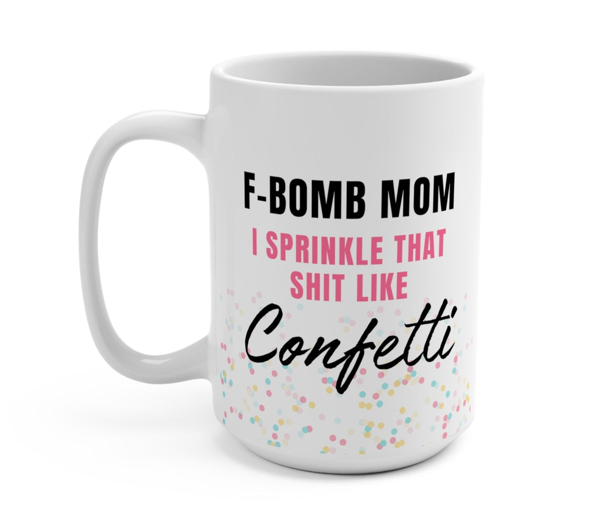 Funny "F-Bomb Mom I Sprinkle That Shit Like Confetti" — White ceramic mug with handle; 'F-BOMB MOM' and 'Confetti' graphic with sprinkles