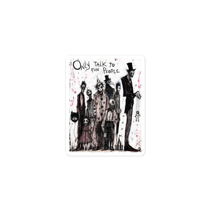 3 x 3 inch 'Only Talk To Fun People' goth sticker featuring a lineup of creepy circus-style characters, with the words "Only talk to fun people"