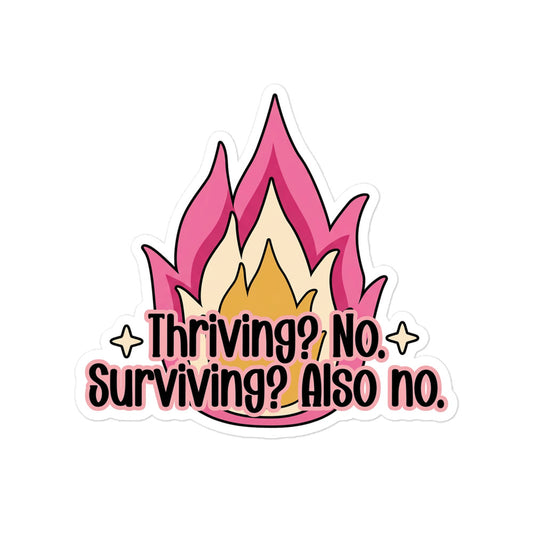 Funny Flame bubble-free sticker with text 'Thirving? No. Surviving? Also no.'
