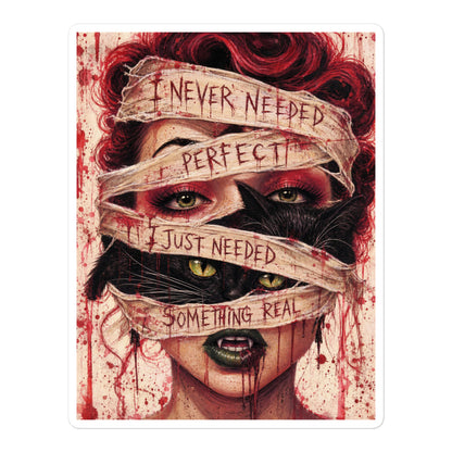 5.5 x 5.5 inch 'Just Something Real' goth sticker featuring a red-haired woman's face wrapped in bandages, with the words "I never needed perfect, I just needed something real"