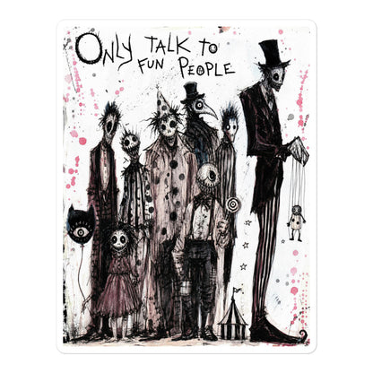 5.5 x 5.5 inch 'Only Talk To Fun People' goth sticker featuring a lineup of creepy circus-style characters, with the words "Only talk to fun people"