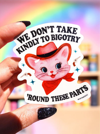 Funny Cat anti-bigotry sticker reading “WE DON'T TAKE KINDLY TO BIGOTRY” and “ROUND THESE PARTS”